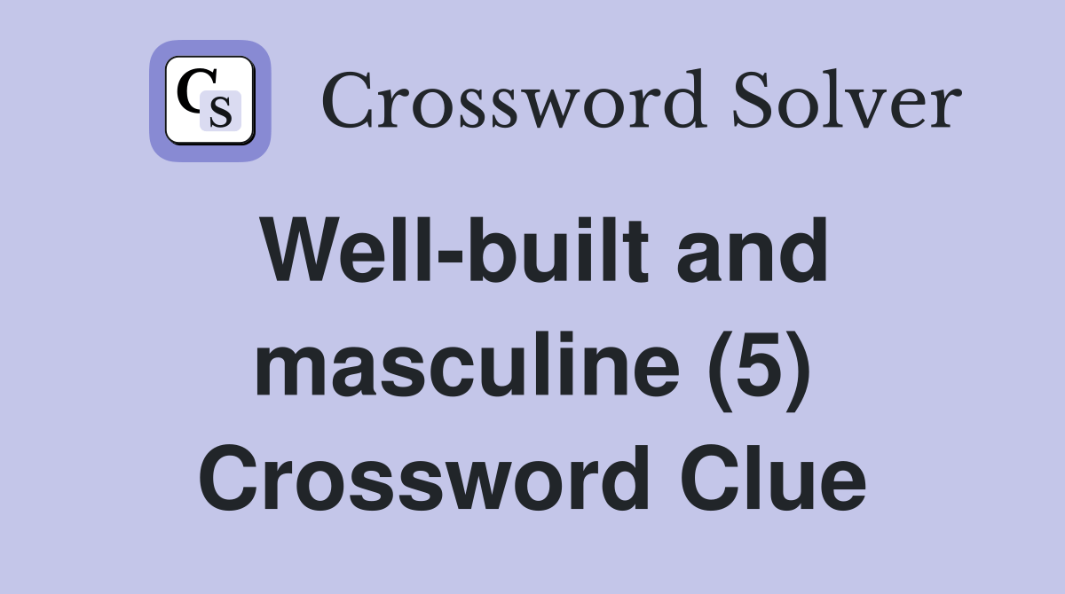 Wellbuilt and masculine (5) Crossword Clue Answers Crossword Solver